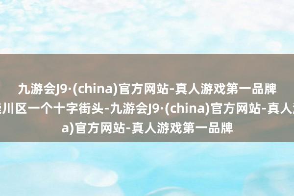 九游会J9·(china)官方网站-真人游戏第一品牌在江苏南通崇川区一个十字街头-九游会J9·(china)官方网站-真人游戏第一品牌