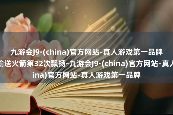 九游会J9·(china)官方网站-真人游戏第一品牌这是快舟系列输送火箭第32次飘扬-九游会J9·(china)官方网站-真人游戏第一品牌