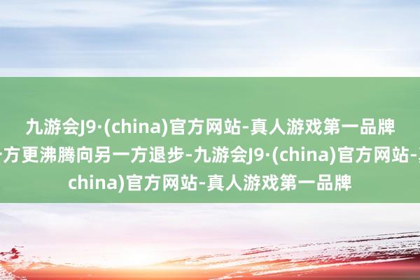 九游会J9·(china)官方网站-真人游戏第一品牌这并莫得使任何一方更沸腾向另一方退步-九游会J9·(china)官方网站-真人游戏第一品牌