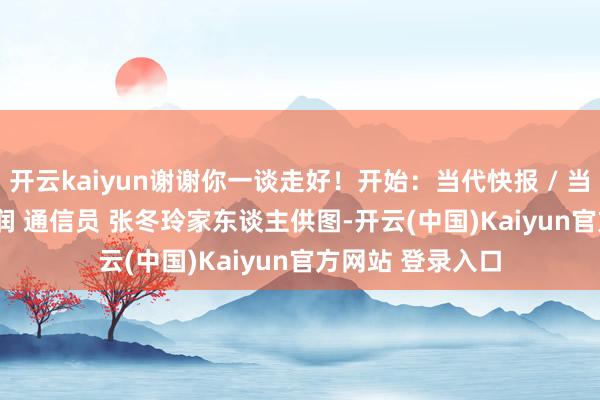 开云kaiyun谢谢你一谈走好！开始：当代快报 / 当代 +  记者 朱鲸润 通信员 张冬玲家东谈主供图-开云(中国)Kaiyun官方网站 登录入口