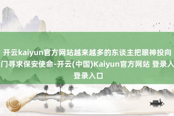 开云kaiyun官方网站越来越多的东谈主把眼神投向澳门寻求保安使命-开云(中国)Kaiyun官方网站 登录入口